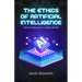 The Ethics of Artificial Intelligence