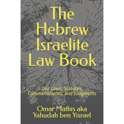 The Hebrew Israelite Law Book: Our Laws, Statutes, Commandments, and Judgments