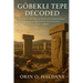 Gobekli Tepe Decoded: Unveiling the Secrets and Symbolism of the Sacred Origins of the World's First Temple