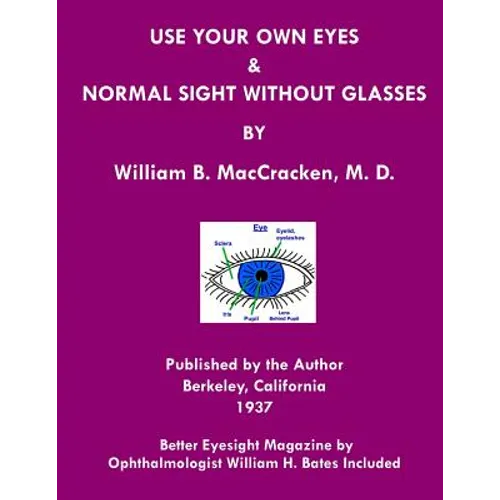 Use Your Own Eyes & Normal Sight Without Glasses: Better Eyesight Magazine by Ophthalmologist William H. Bates (Black & White Edition)