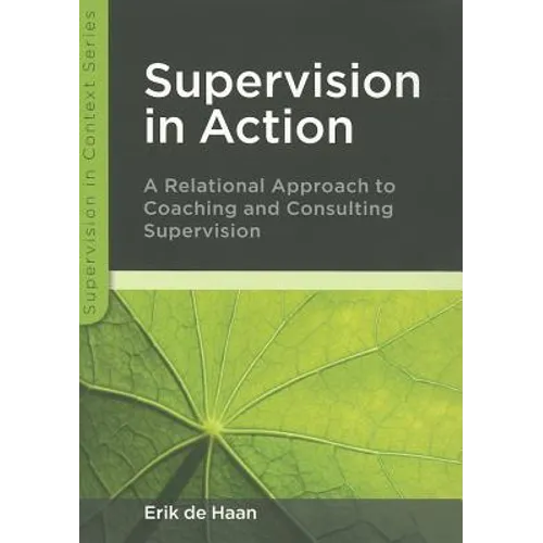 Supervision in Action: A Relational Approach to Coaching and Consulting Supervision