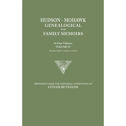 Hudson-Mohawk Genealogical and Family Memoirs. in Four Volumes. Volume IV. Includes Index to All Four Volumes