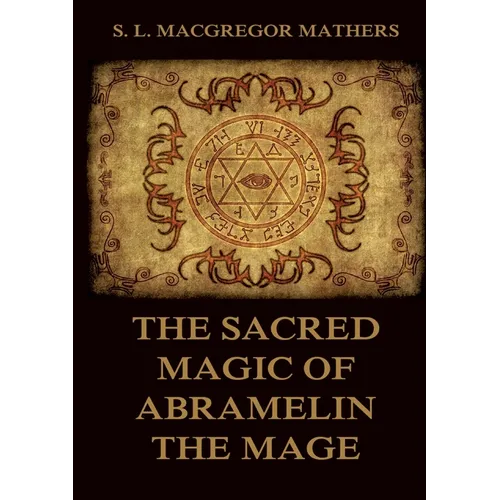 The Sacred Magic Of Abramelin The Mage: Historically Annotated Edition