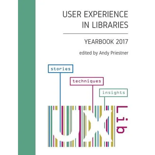 User Experience in Libraries Yearbook 2017: stories, techniques, insights