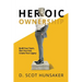 Heroic Ownership: Build Your Team, Plan Your Exit, Create Your Legacy