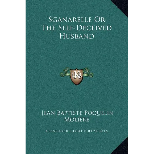 Sganarelle Or The Self-Deceived Husband
