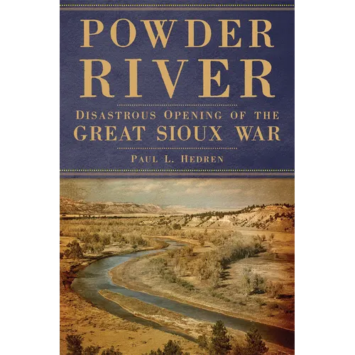 Powder River: Disastrous Opening of the Great Sioux War