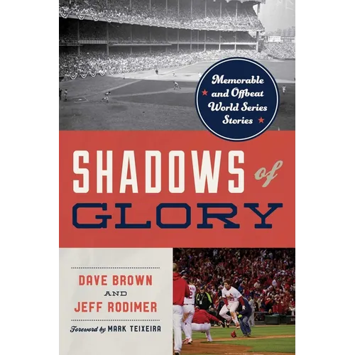 Shadows of Glory: Memorable and Offbeat World Series Stories