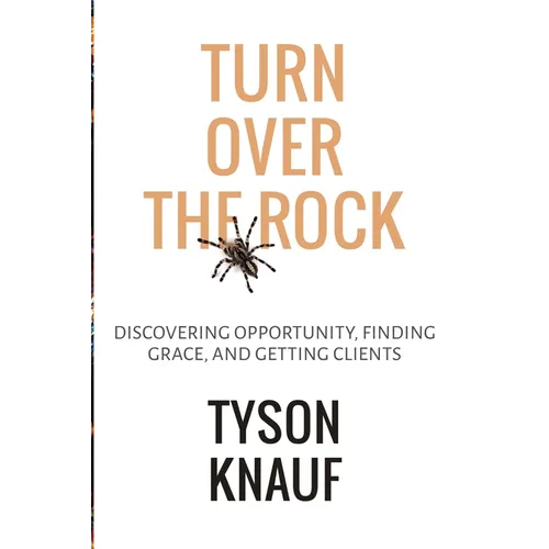 Turn Over the Rock: Discovering Opportunity, Finding Grace, and Getting Clients