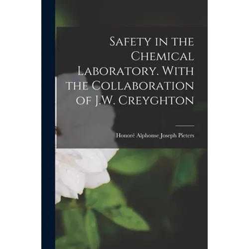 Safety in the Chemical Laboratory. With the Collaboration of J.W. Creyghton
