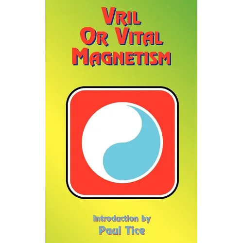 Vril or Vital Magnetism: Secret Doctrine of Ancient Atlantis, Egypt, Chaldea and Greece