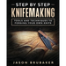 Step by Step Knife Making: Tools and Techniques to Forging Your Own Knife