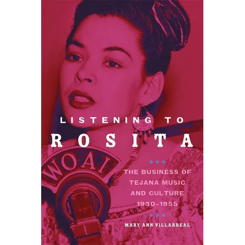 Listening to Rosita: The Business of Tejana Music and Culture, 1930-1955 Volume 9
