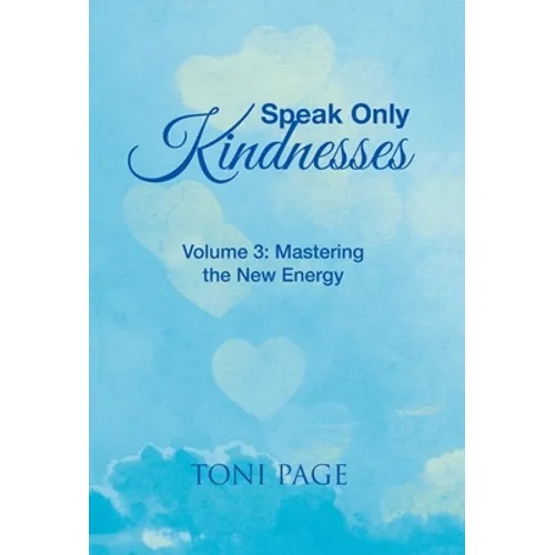 Speak Only Kindnesses: Volume 3: Mastering the New Energy