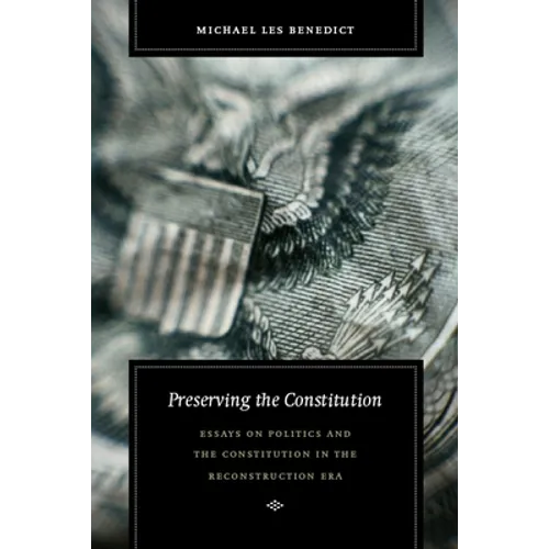 Preserving the Constitution: Essays on Politics and the Constitution in the Reconstruction Era