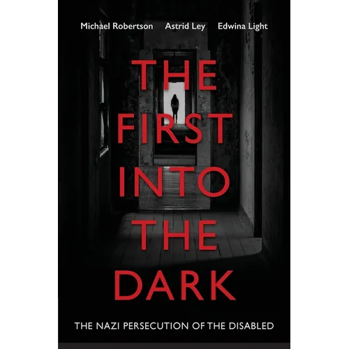 The First into the Dark: The Nazi Persecution of the Disabled
