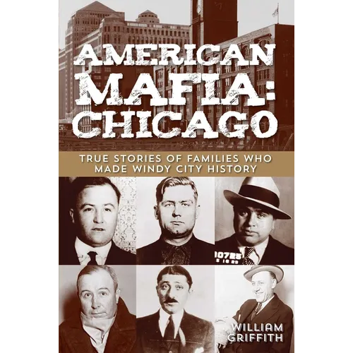 American Mafia: Chicago: True Stories Of Families Who Made Windy City History