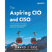 The Aspiring CIO and CISO: A career guide to developing leadership skills, knowledge, experience, and behavior