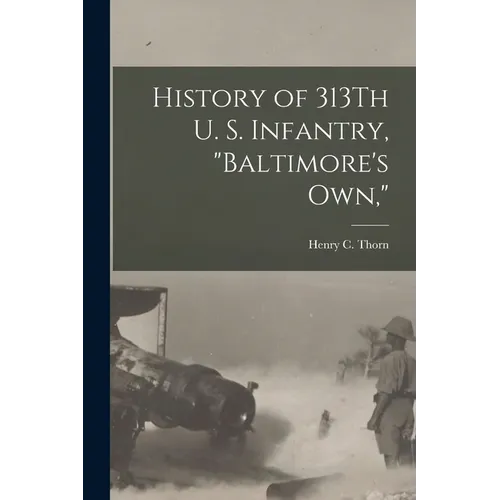 History of 313Th U. S. Infantry, "Baltimore's Own,"