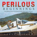 Perilous Beginnings: The Unbelievable Story of Growing Up with My Father's Lust for Adventure