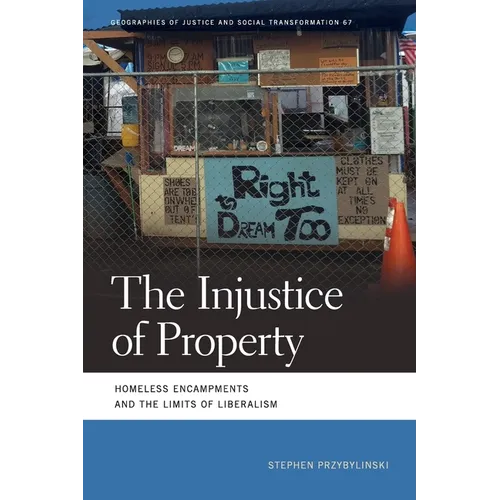Injustice of Property: Homeless Encampments and the Limits of Liberalism