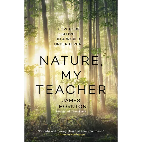 Nature, My Teacher: How to Be Alive in a World Under Threat
