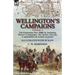 Wellington's Campaigns: Volume 1-The Peninsular War 1808-14, Including Moore's Campaigns, the Tactics, Terrain, Commanders & Armies Assessed