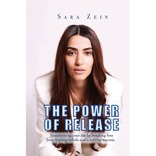 The Power Of Release: Transforming your life by breaking free from limiting beliefs and achieving success
