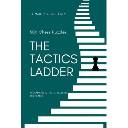 The Tactics Ladder - Intermediate II: 500 Chess Puzzles, 1400 Rating Level, 2nd Edition
