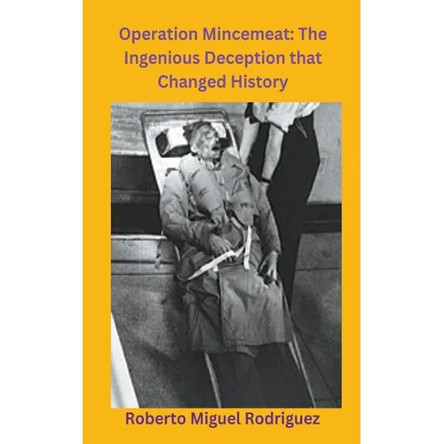 Operation Mincemeat: The Ingenious Deception that Changed History