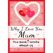 Why I Love You Mum: The Book I Wrote About Us Perfect for Kids Valentine's Day Gift, Birthdays, Christmas, Anniversaries, Mother's Day or just to say