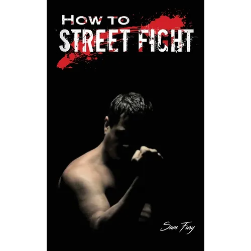 How to Street Fight: Street Fighting Techniques for Learning Self-Defense