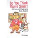 So You Think You're Smart: 150 Fun and Challenging Brain Teasers
