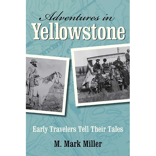 Adventures in Yellowstone: Early Travelers Tell Their Tales