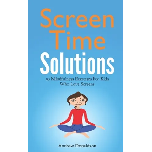 Screen Time Solutions: 30 Mindfulness Exercises For Kids Who Love Screens