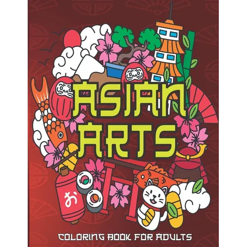 Asian Arts Coloring Book For Adults: Stress Relieving Designs for Adults Relaxation