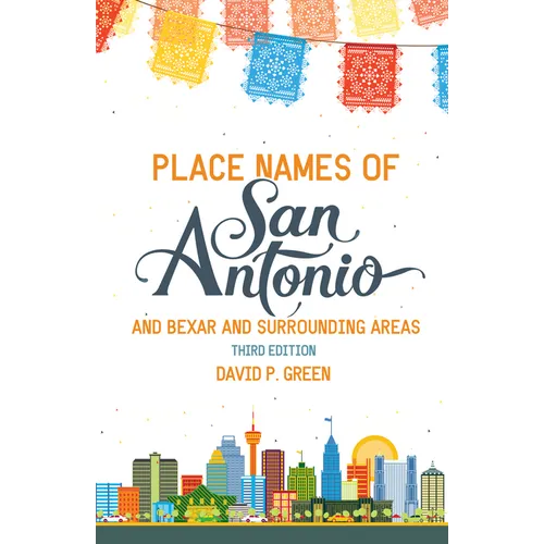 Place Names of San Antonio: Plus Bexar and Surrounding Counties