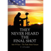They Never Heard the Final Shot: After 50 Years - The Truth About Vietnam