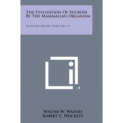 The Utilization of Sucrose by the Mammalian Organism: Scientific Report Series, No. 12