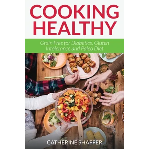 Cooking Healthy: Grain Free for Diabetics, Gluten Intolerance and Paleo Diet