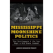 Mississippi Moonshine Politics: How Bootleggers & the Law Kept a Dry State Soaked