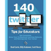 140 Twitter Tips for Educators: Get Connected, Grow Your Professional Learning Network and Reinvigorate Your Career