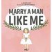 Marry a Man Like Me