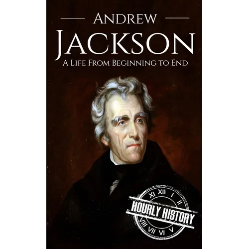 Andrew Jackson: A Life from Beginning to End