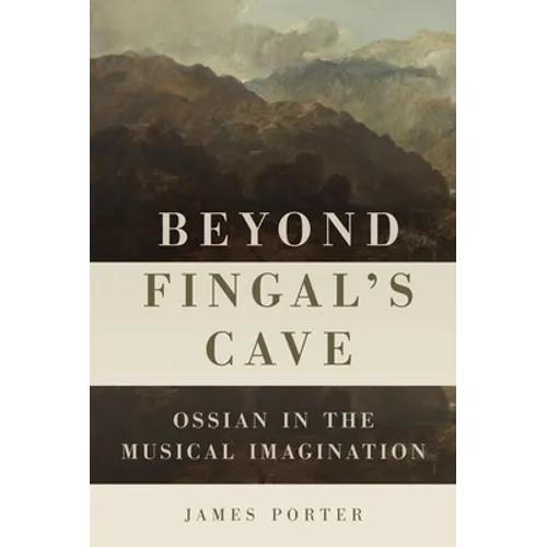 Beyond Fingal's Cave: Ossian in the Musical Imagination