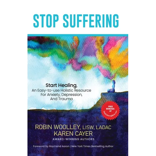 Stop Suffering, Start Healing: An Easy‐to‐Use Holistic Resource For Anxiety, Depression, and Trauma