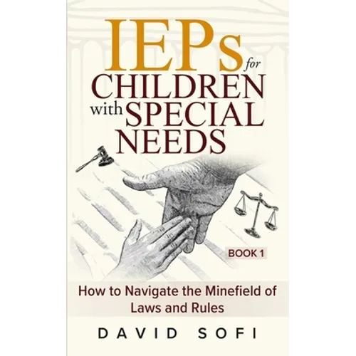IEPs for Children with Special Needs: How to Navigate the Minefield of Laws and Rules (Book 1)