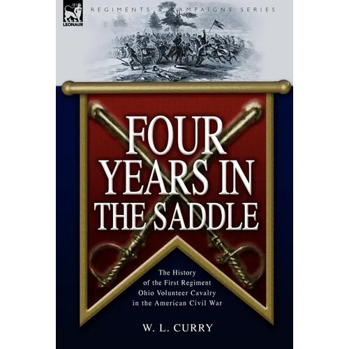 Four Years in the Saddle: the History of the First Regiment Ohio Volunteer Cavalry in the American Civil War