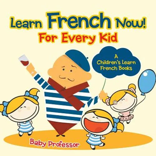 Learn French Now! For Every Kid A Children's Learn French Books