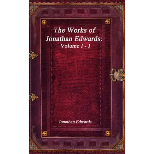 The Works of Jonathan Edwards: Volume I - I